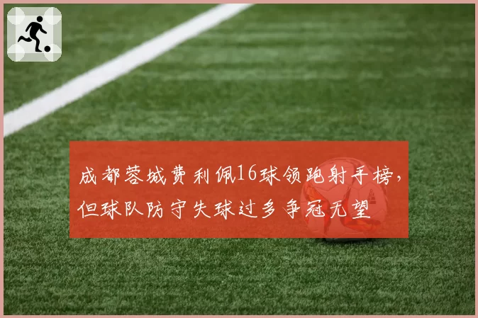 成都蓉城费利佩16球领跑射手榜,但球队防守失球过多争冠无望