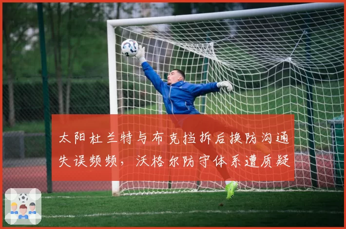 太阳杜兰特与布克挡拆后换防沟通失误频频，沃格尔防守体系遭质疑