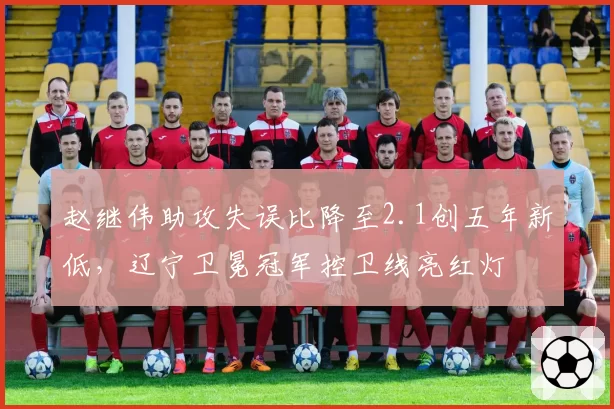 赵继伟助攻失误比降至2.1创五年新低，辽宁卫冕冠军控卫线亮红灯