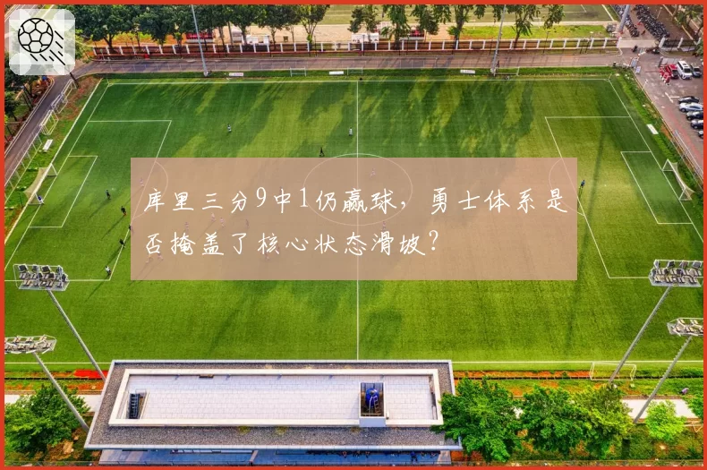 库里三分9中1仍赢球，勇士体系是否掩盖了核心状态滑坡？