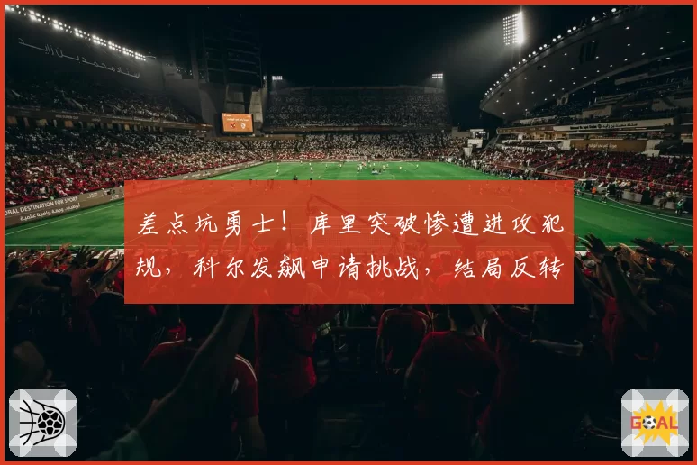 差点坑勇士！库里突破惨遭进攻犯规，科尔发飙申请挑战，结局反转